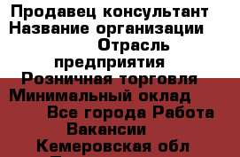 Продавец-консультант › Название организации ­ LEGO › Отрасль предприятия ­ Розничная торговля › Минимальный оклад ­ 25 000 - Все города Работа » Вакансии   . Кемеровская обл.,Прокопьевск г.